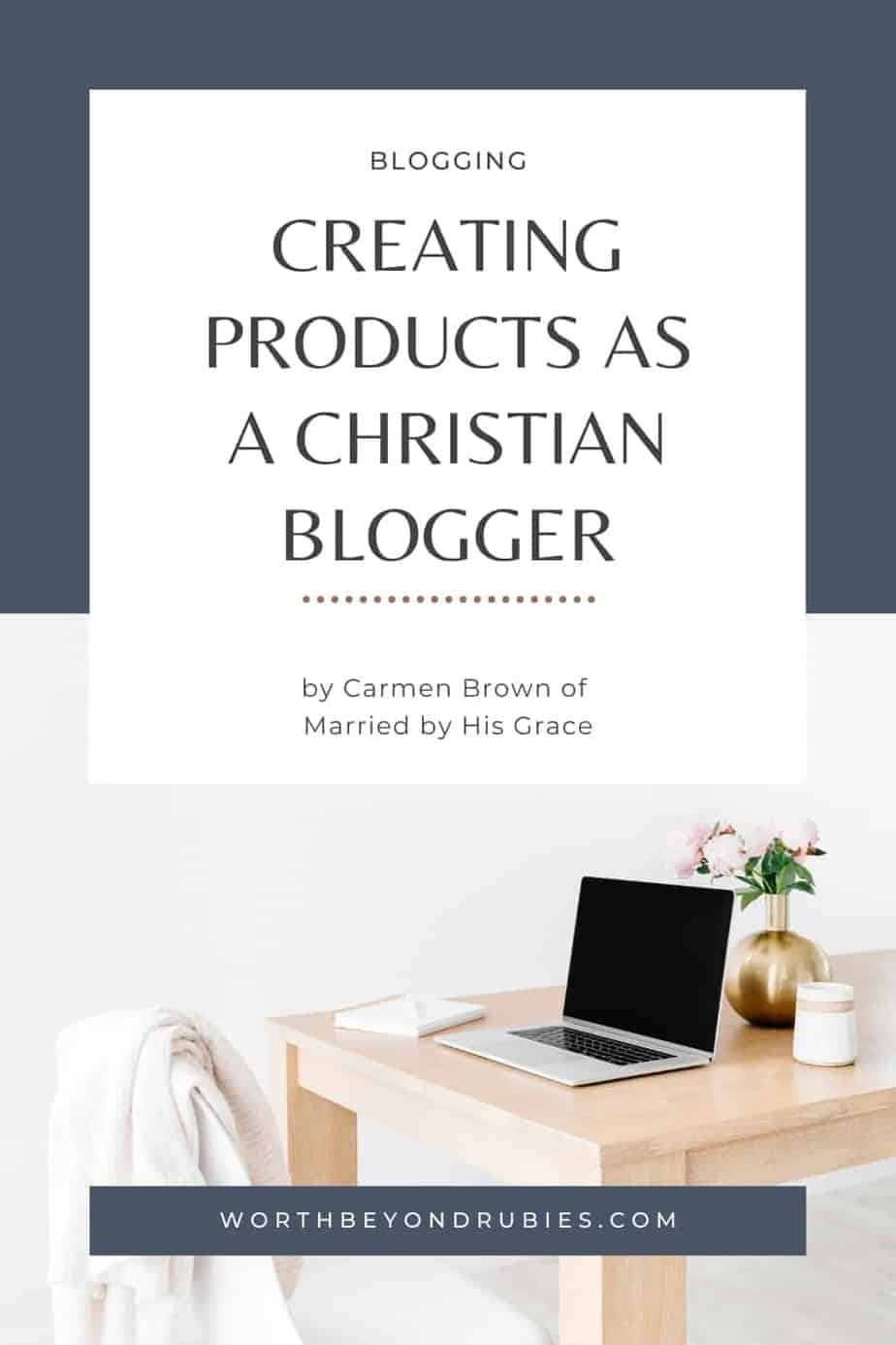 An image of a laptop on a wooden table with a plant behind it and a chair with a sweater tossed over the back in front of the table and a text overlay that says Creating Products as a Christian Blogger - by Carmen Brown of Married by His Grace