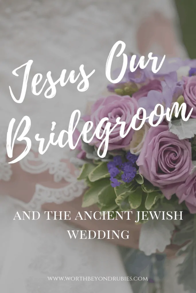 Jesus our Bridegroom and the Ancient Jewish Wedding