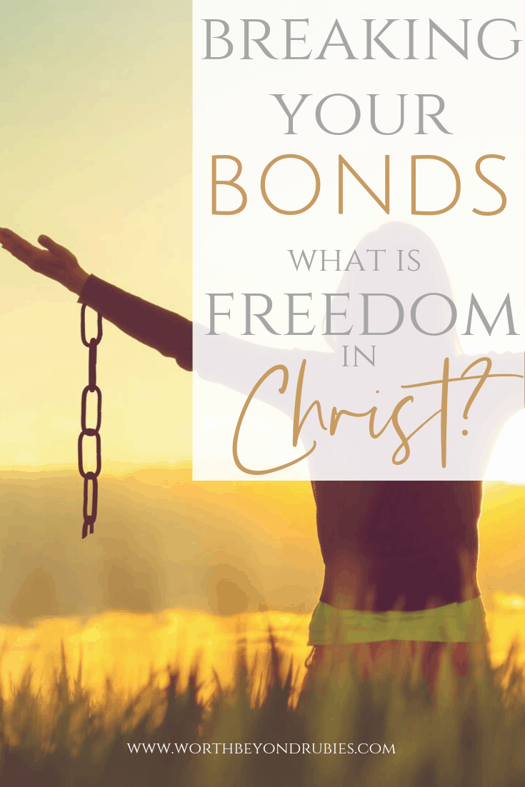 What Is Freedom In Christ? Breaking Your Bonds And Living Free
