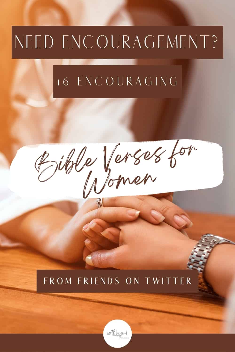A woman holding another woman's hands across a table in support and text that says Need Encouragement? - 16 Encouraging Bible Verses for Women