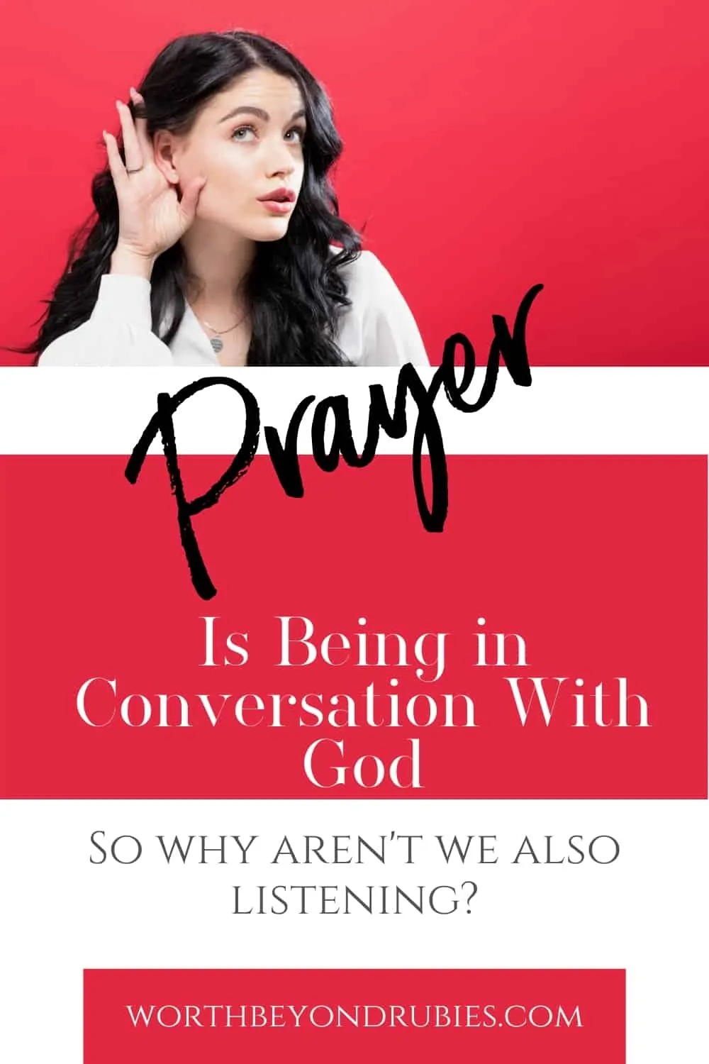 An image of a woman with long dark hair against a red background, holding her hand up to her ear like she is trying to hear something - a text overlay that says Prayer is Being in Conversation With God - So Why Aren't We Listening?