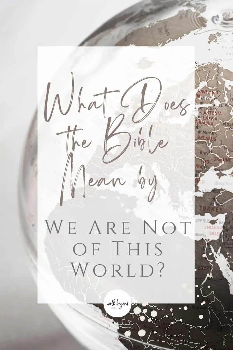 An image of a brown and white globe and text that says What Does the Bible Mean by We Are Not of This World?
