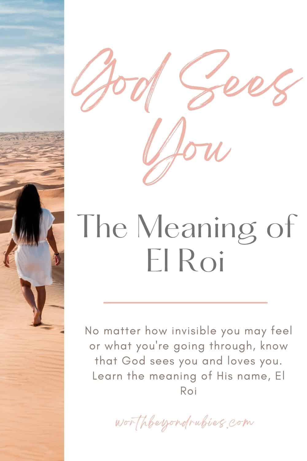 Woman walking in desert and text that says God Sees You - The Meaning of El Roi: No matter how invisible you may feel or what you're going through, know that God sees you and loves you. Learn the meaning of His name, El Roi