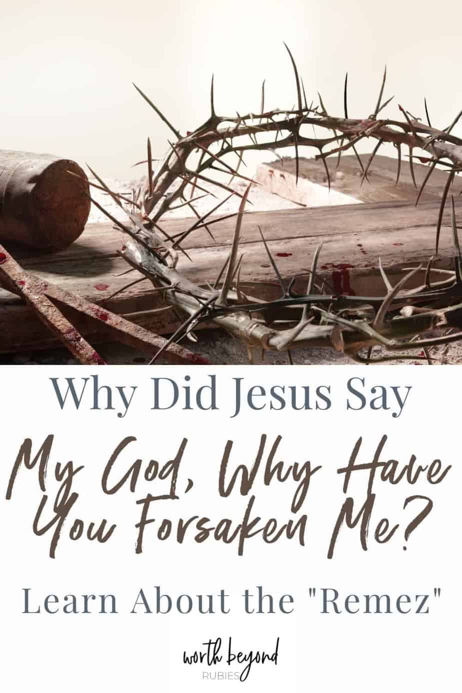An image of a crown of thorns lying on the wood of a cross next to two nails and a hammer and text that says Why Did Jesus Say My God, Why Have You Forsaken Me? - Learn About the Remez