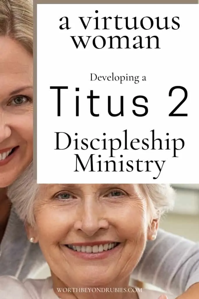 An image of a woman leaning over her mother who is sitting and both are smiling at the camera with a text overlay that says A Virtuous Woman - Developing a Titus 2 Discipleship Ministry From Proverbs 31 Woman