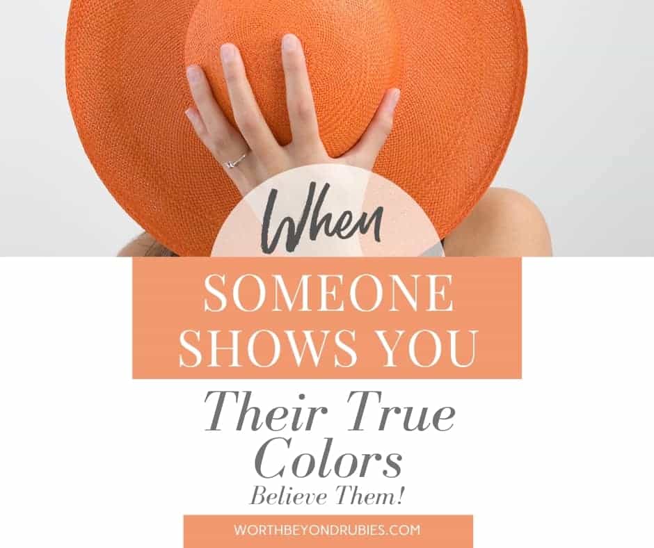 When someone shows you their true colors always believe them