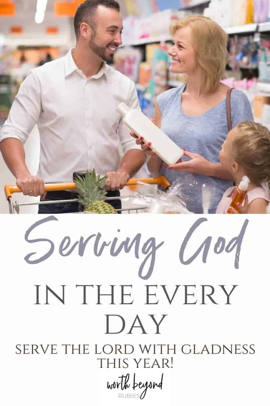 Serving God in the Every Day - Serve the Lord With Gladness in 2024 3 Family with kid picking cleaning products in supermarket - text overlay that says Serving God in the Every Day - Serve the Lord With Gladness This Year