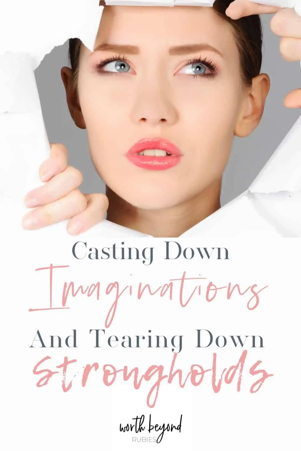 An image of a woman's face and hands poking through a hole in white paper and text that says Casting Down Imaginations and Tearing Down Strongholds