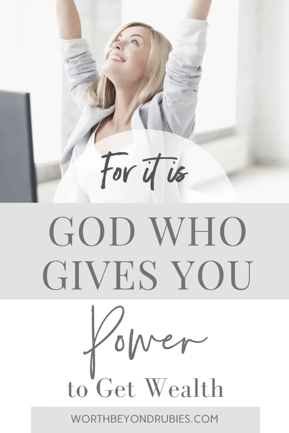 An image of a blonde woman in a gray suit and a white top sitting at a desk with her hands up in the air looking upward and text that says For it is God Who Gives You Power to Get Wealth