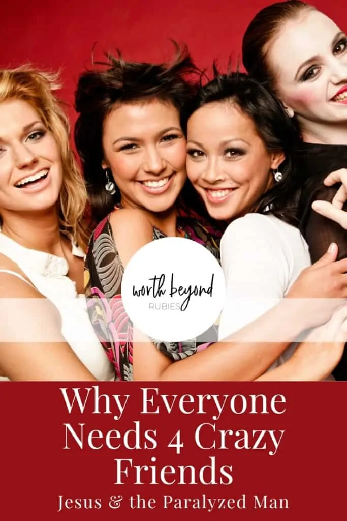An image of four women hugging each other standing side to side against a red background and text overlay that says Why Everyone Needs 4 Crazy Friends - Jesus and the Paralytic Man