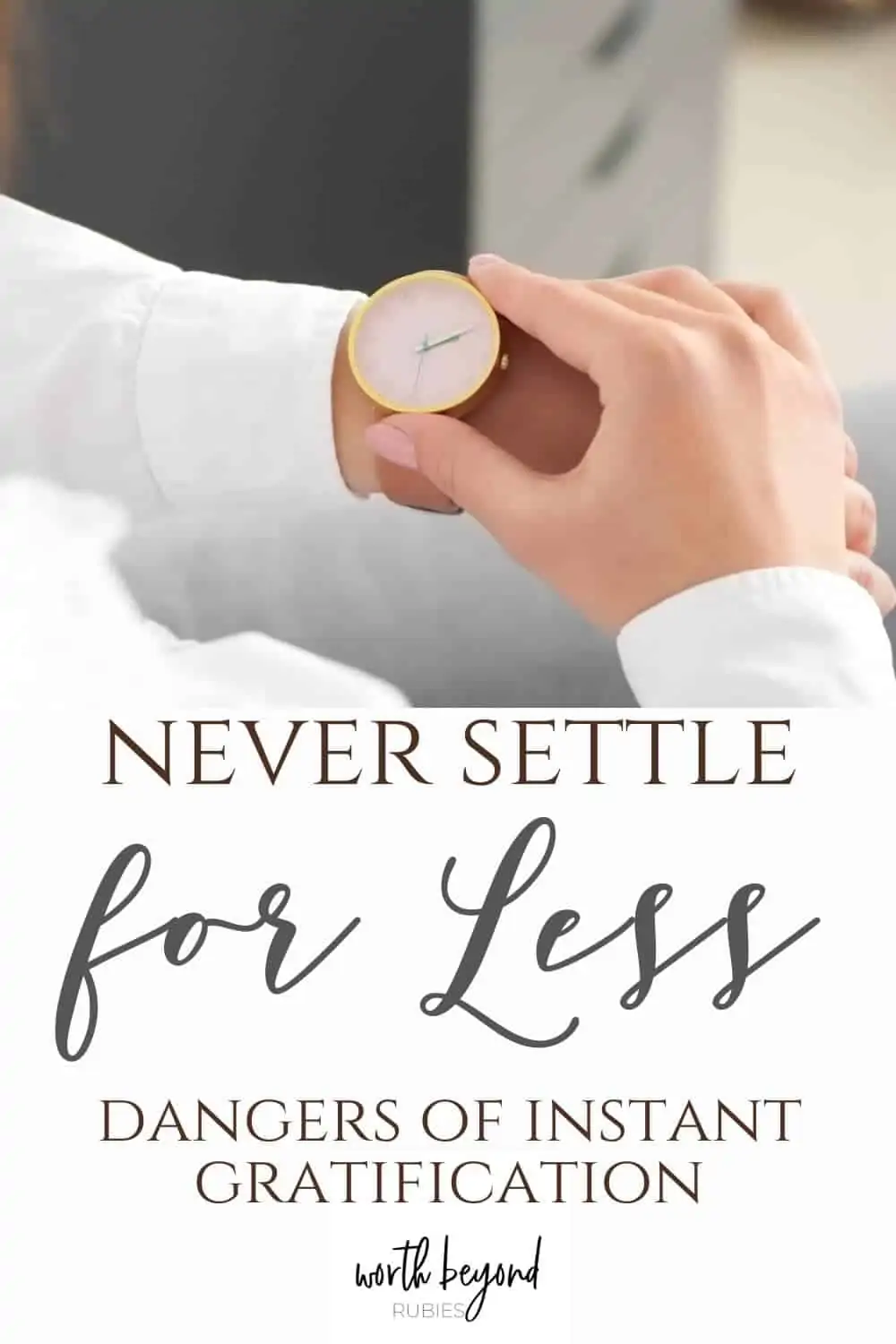 Young woman looking at watch in office - text overlay that says Never Settle for Less - Dangers of Instant Gratification