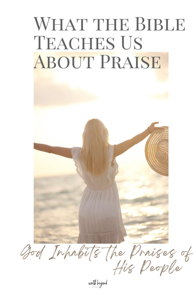 a woman standing in front of the sea with her hands out in praise and a hat in one hand and text that says What the Bible Teaches Us About Praise - God Inhabits the Praises of His People