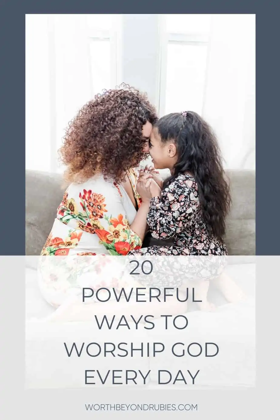 A woman and a child kneeling in front of eachother on a couch and text that says 20 Powerful Ways to Worship God Every Day