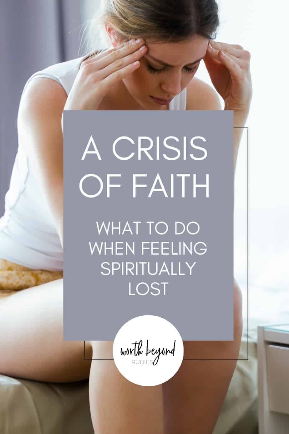 Unhappy lonely depressed woman sitting on bed and text overlay that says "A Crisis of Faith - What to Do When Feeling Spiritually Lost"