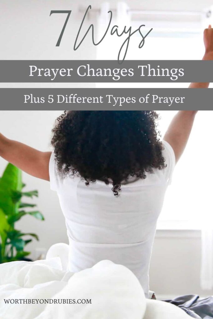 a woman waking up in her bed and stretching her arms up in the air and text that says 7 Ways Prayer Changes Things Plus 5 Different Types of Prayer