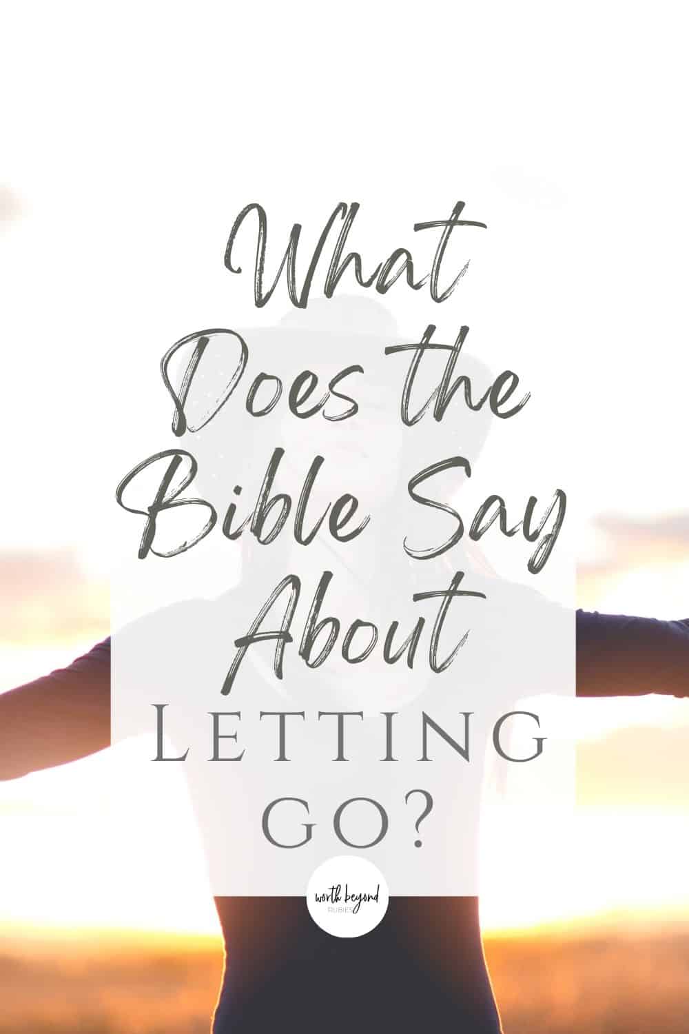 What Does the Bible Say About Letting Go? - What is YOUR Egypt? 1 A woman behind a text overlay with a brown hat on and her arms outstretched and the text says What Does the Bible Say About Letting Go and the Worth Beyond Rubies logo at bottom of the image.