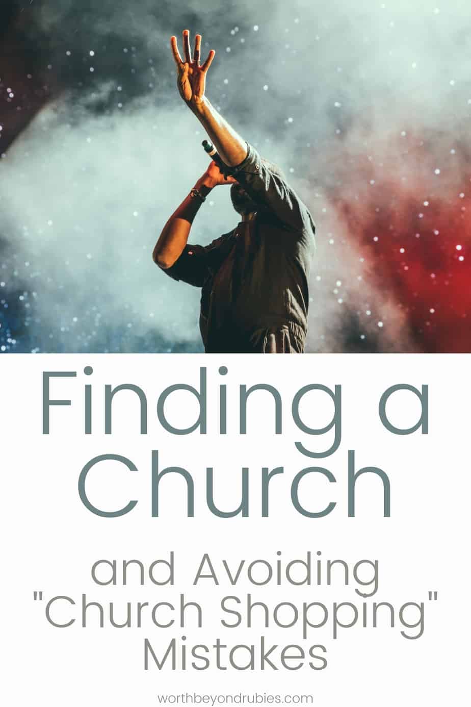 Finding a Church -10 Tips for Avoiding "Church Shopping" Mistakes 1 an image of a worship leader and text that says Finding a Church and Avoiding Church Shopping Mistakes