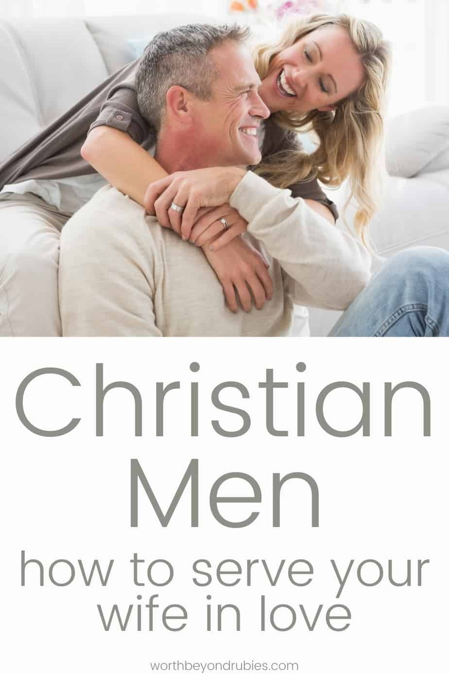 A husband and wife hugging with text that says Christian Men - How to Serve Your Wife in Love
