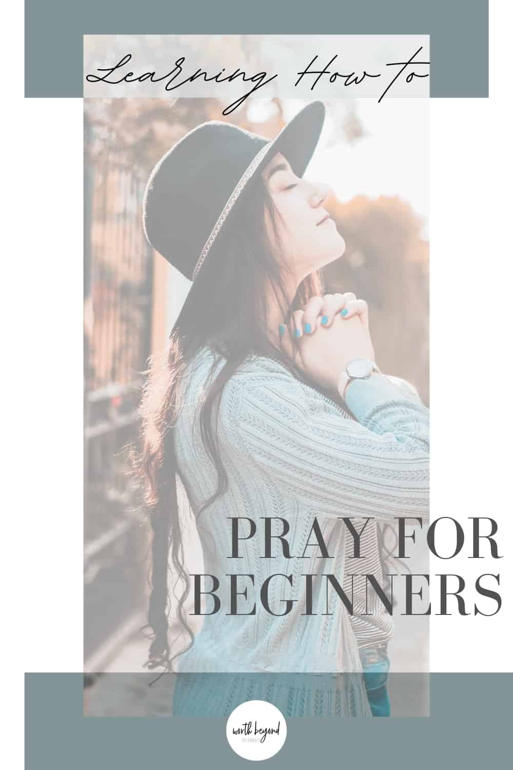 a woman praying and text that says Learning How to Pray for Beginners