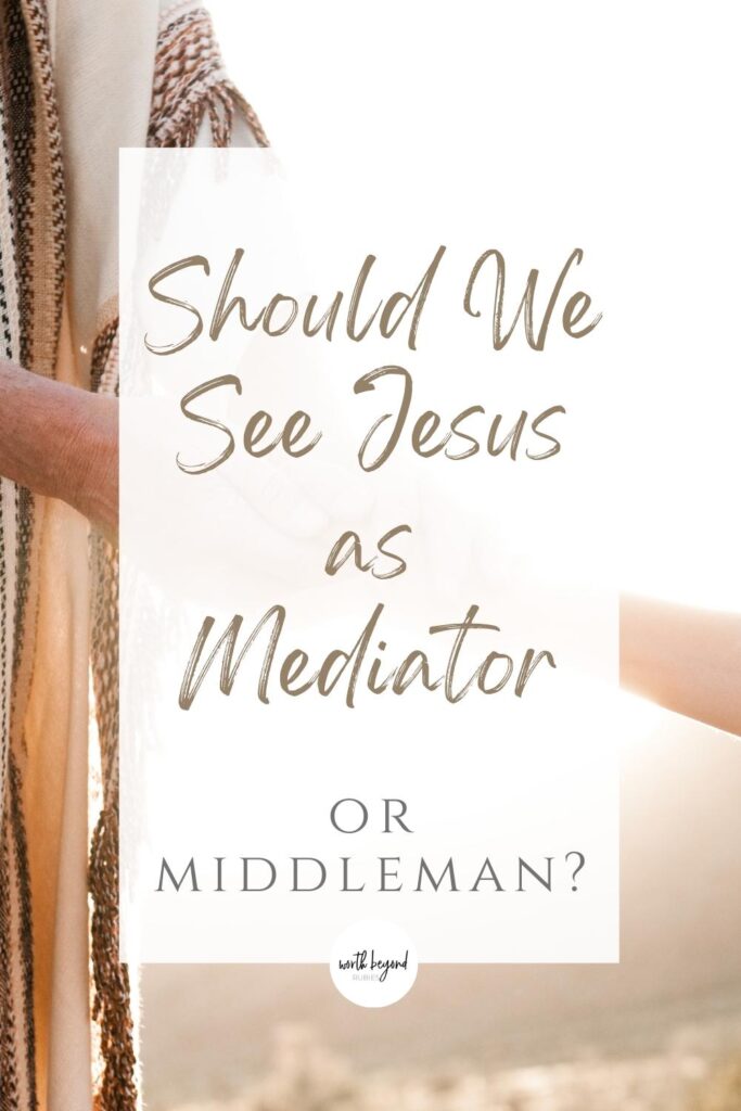 An image of a man's hands reaching out for a woman's hand as an image of Jesus reaching out and the Worth Beyond Rubies logo at bottom of image and a text overlay that says Should We See Jesus as Mediator or Middleman?