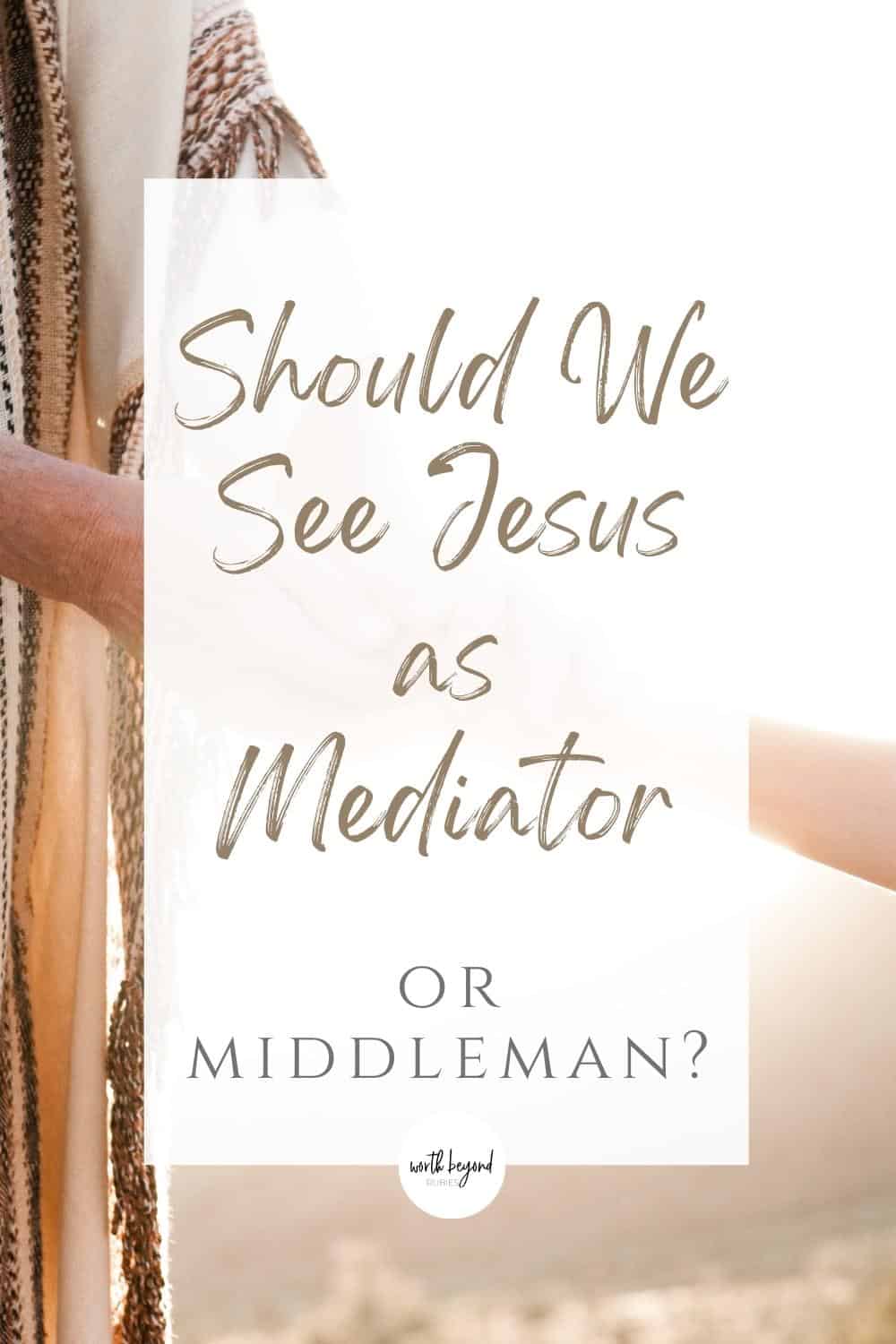 An image of a man's hands reaching out for a woman's hand as an image of Jesus reaching out and a text overlay that says Should We See Jesus as Mediator or Middleman?