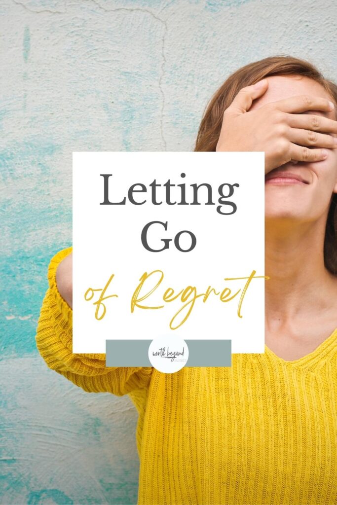 a woman in a yellow sweater with her hand over her face and a text overlay that says Letting Go of Regret and the Worth Beyond Rubies logo