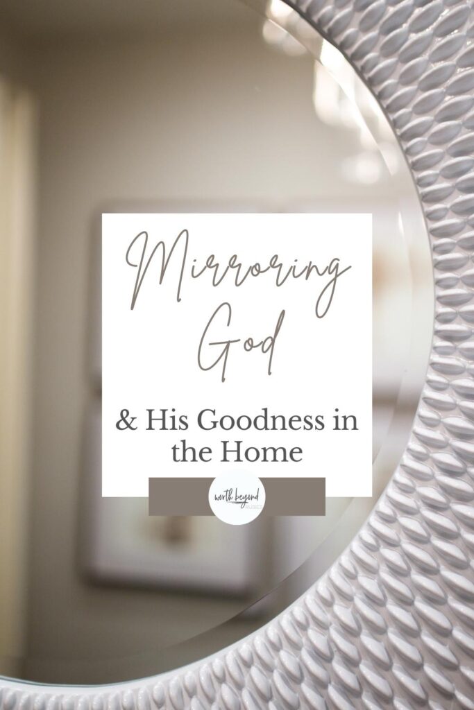 an image of a round wall mirror reflecting pictures on another wall and a text overlay that says Mirroring God & His Goodness in the Home