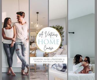 A collage of images of home and family with a text overlay that says a Virtuous Home Course - Learning to Be a Proverbs 31 Woman and Titus 2 Mentor
