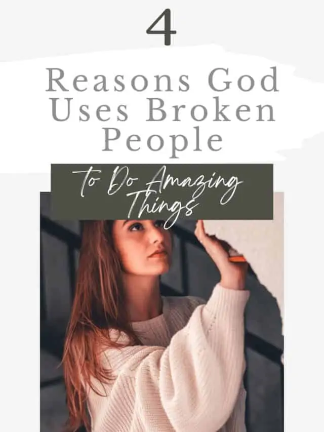 4 Reasons God Uses Broken People to Do Amazing Things
