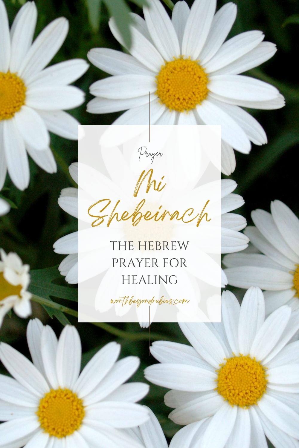 Hebrew Prayer for Healing - The Beautiful Mi Shebeirach 1 Daisies and text that says Mi Shebeirach The Hebrew Prayer for Healing